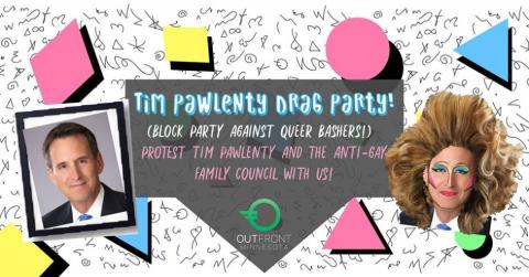 Tim Pawlenty Drag Party! (Block Party Against Queer Bashers!) Protest Tim Pawlenty and the Anti-Gay Family Council With Us!