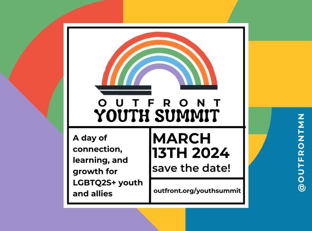 graphic image reads: "OutFront Youth Summit, March 13th 2024. A day of connection, learning, and growth for LGBTQ2S+ youth and allies. outfront.org/youthsummit" 